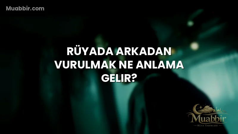 Rüyada Arkadan Vurulmak Ne Anlama Gelir?