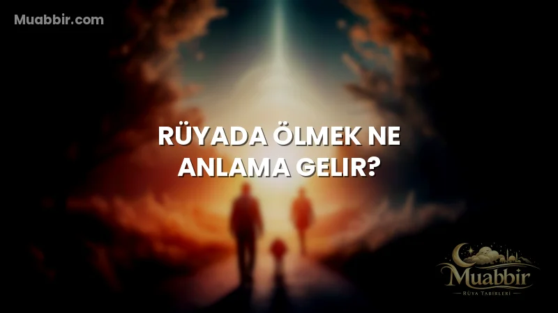 Rüyada Ölmek Ne Anlama Gelir?