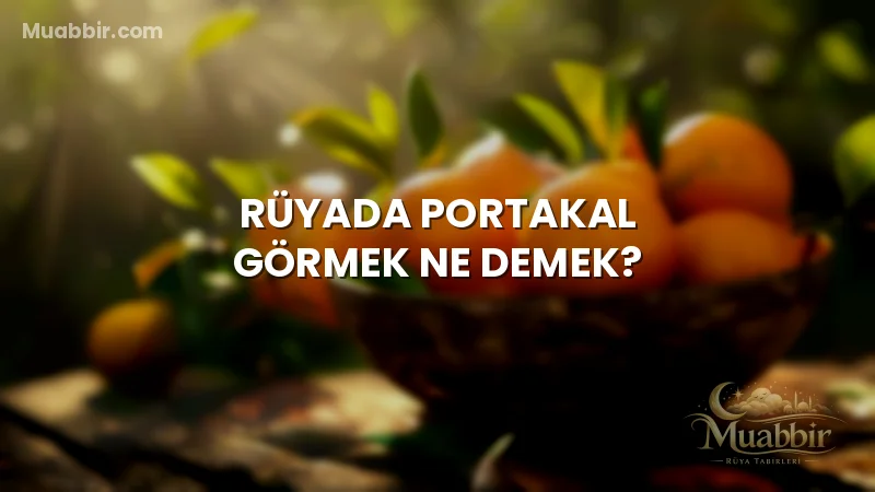 Rüyada Portakal Görmek Ne Demek?